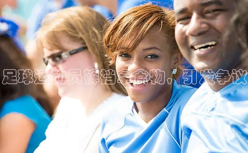 VSports官方网站宣亚国际足球运动员裤裆拿食物，引发争议