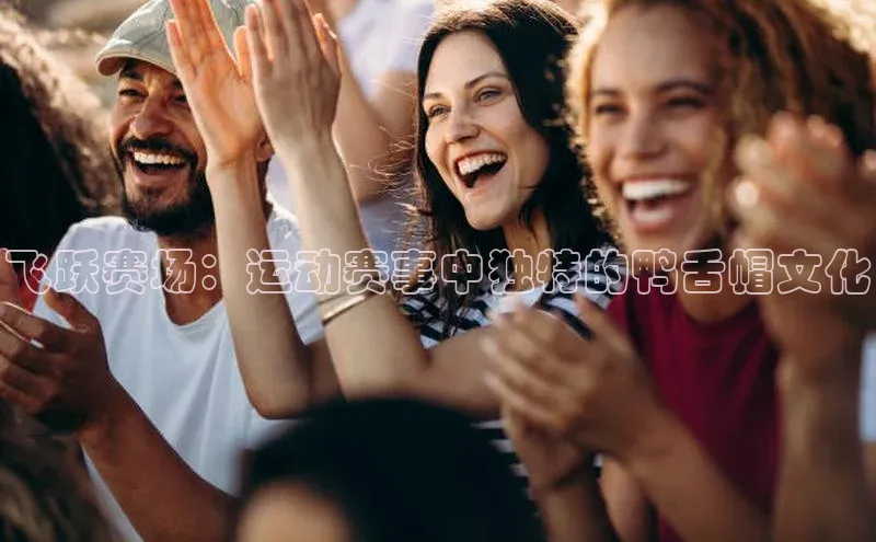 vsport体育下载雷柏科技飞跃赛场：运动赛事中独特的鸭舌帽文化