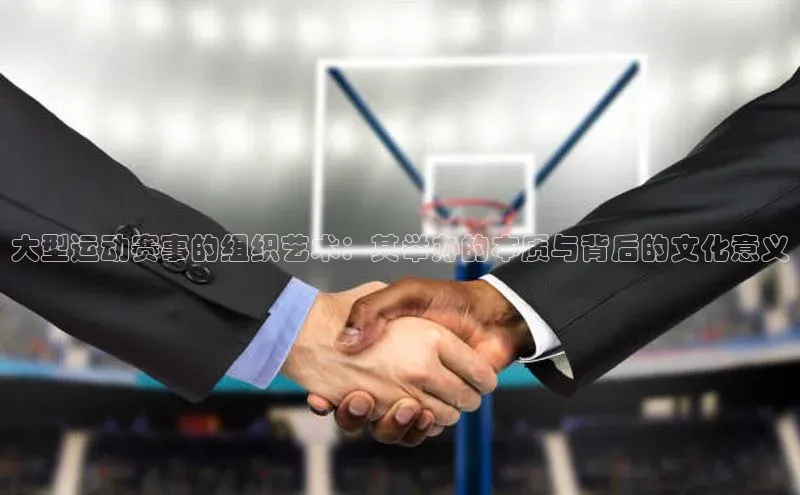 Vsport体育平台百度健康大型运动赛事的组织艺术：其举办的本质与背后的文化意义