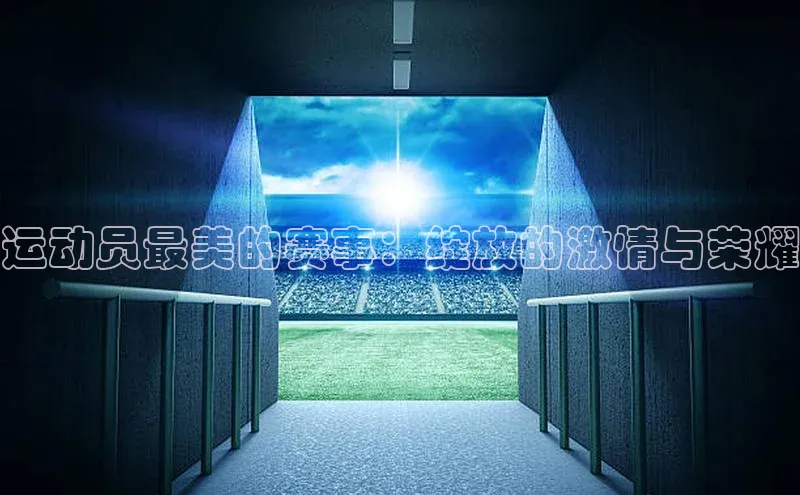 运动员最美的赛事：绽放的激情与荣耀