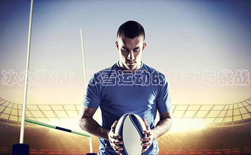 冰火激情：冰雪运动的魅力与挑战