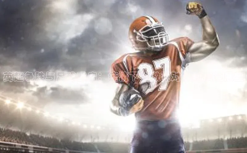 英超争胜与足球重启：疫情下的激烈对决和恢复展望