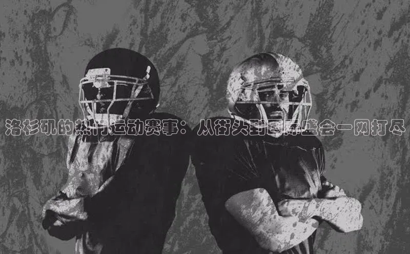 洛杉矶的热门运动赛事：从街头到国际盛会一网打尽
