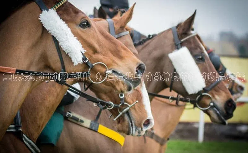 重庆赛事运动服定制：打造专业与时尚并存的运动装备选择