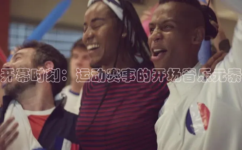 开幕时刻：运动赛事的开场音乐元素