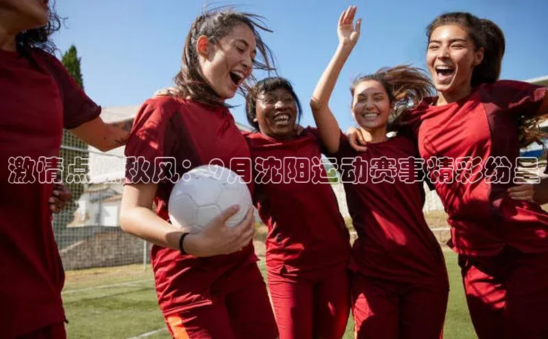 激情点燃秋风：9月沈阳运动赛事精彩纷呈