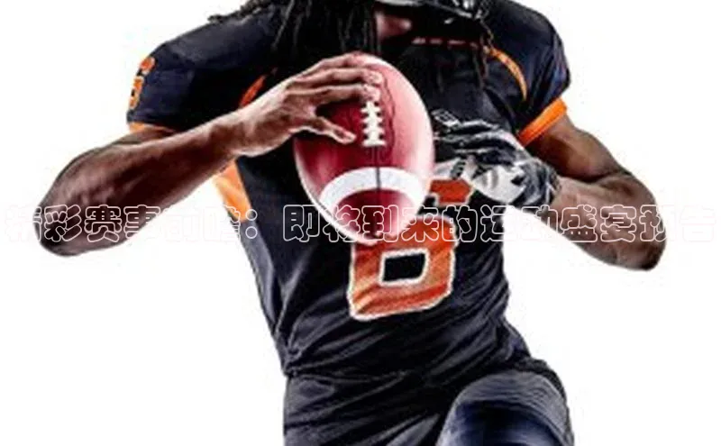 精彩赛事前瞻：即将到来的运动盛宴预告