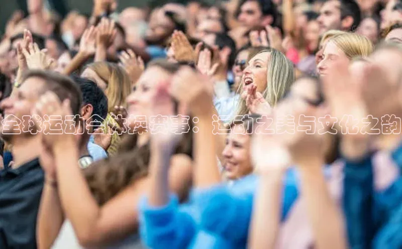 全球运动会体操赛事：运动之美与文化之韵