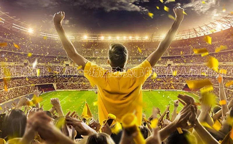 激情燃情：讲述一场运动赛事的激动人心的故事