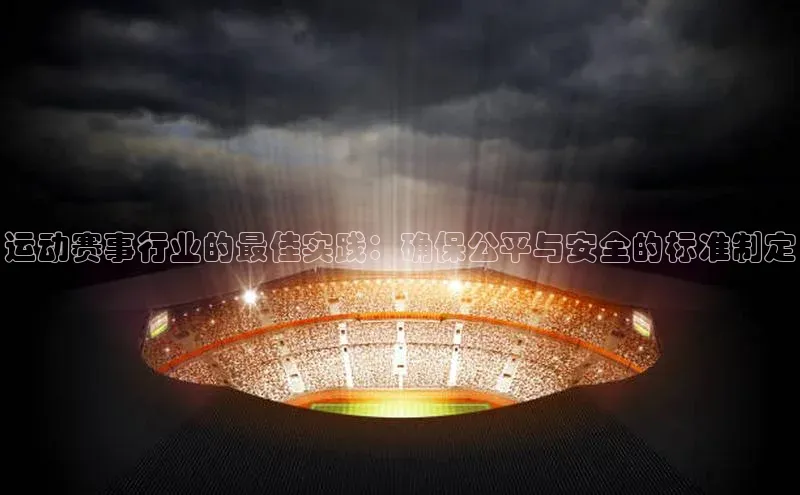 运动赛事行业的最佳实践：确保公平与安全的标准制定