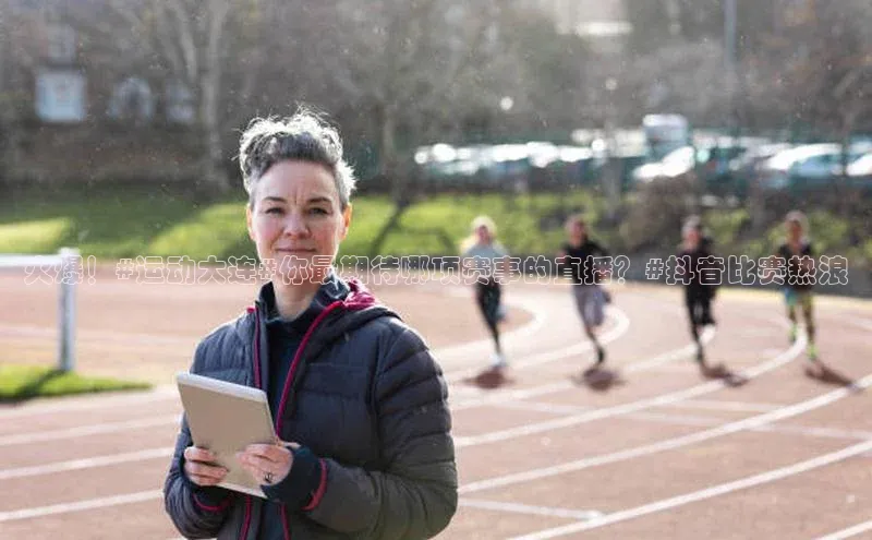 火爆！#运动大连#你最期待哪项赛事的直播？#抖音比赛热浪