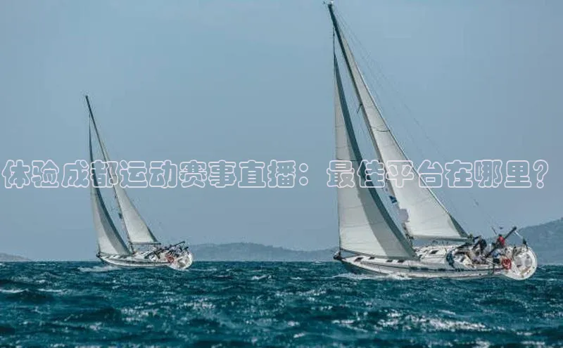 体验成都运动赛事直播：最佳平台在哪里？