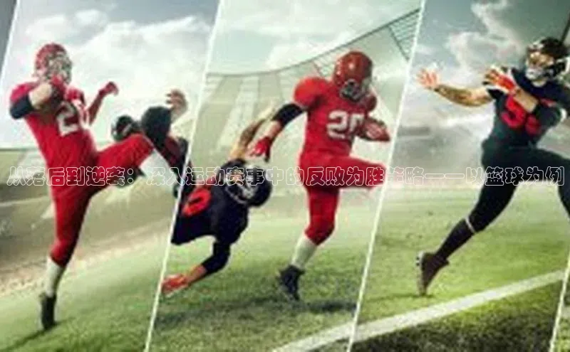从落后到逆袭：深入运动赛事中的反败为胜策略——以篮球为例