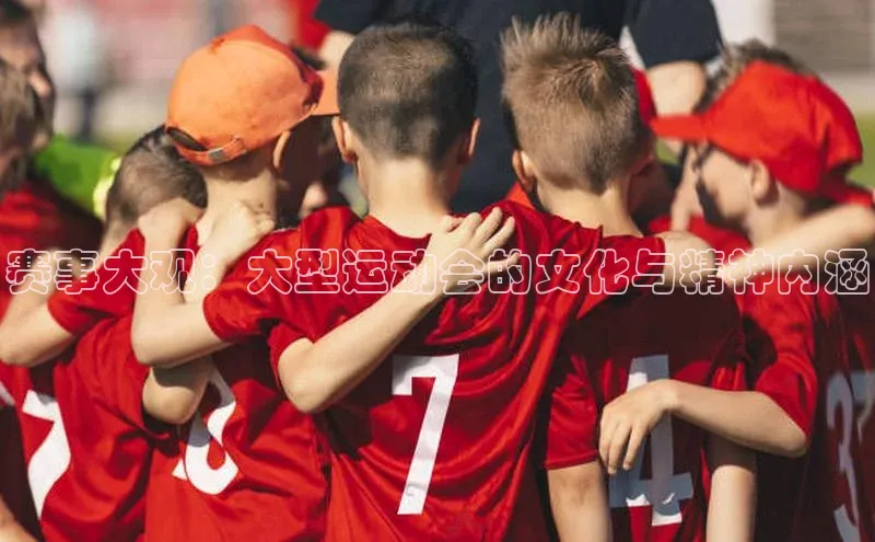 赛事大观：大型运动会的文化与精神内涵