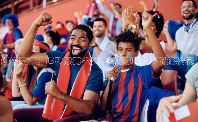 绿茵激情：运动赛事主题方案策划与执行策略探讨