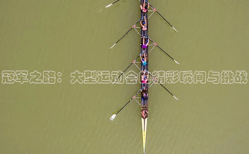 冠军之路：大型运动会的精彩瞬间与挑战